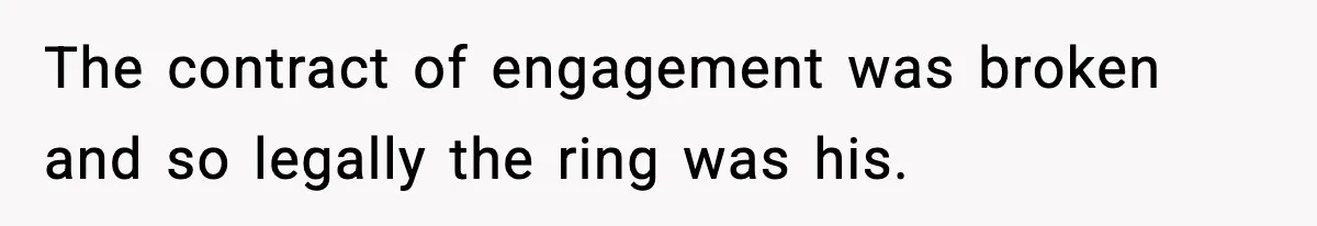 Woman Sells Ex-Fiancé’s Family Heirloom Ring After He Refuses To Help Pay $20K Cancelled Wedding Debt The contract of engagement was broken and so legally the ring was his.