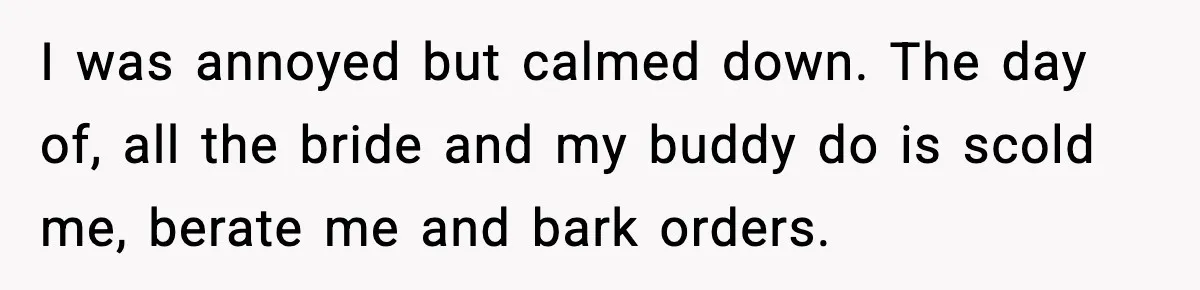 Best Man Skips $300 Gift And Warns Groom About Divorce In Wedding Toast After Bride’s Demands Cross The Line I was annoyed but calmed down. The day of, all the bride and my buddy do is scold me, berate me and bark orders.