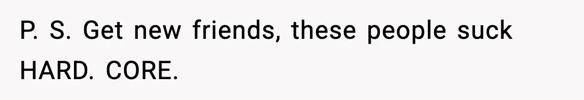 Best Man Skips $300 Gift And Warns Groom About Divorce In Wedding Toast After Bride’s Demands Cross The Line P. S. Get new friends, these people suck HARD. CORE.