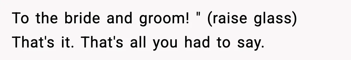 Best Man Skips $300 Gift And Warns Groom About Divorce In Wedding Toast After Bride’s Demands Cross The Line To the bride and groom! " (raise glass) That's it. That's all you had to say.