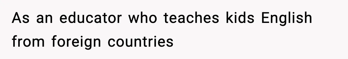 As an educator who teaches kids English from foreign countries