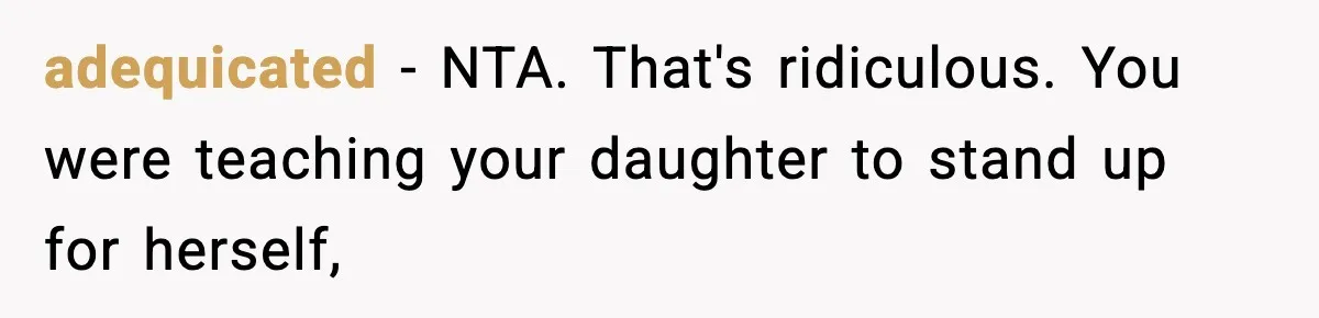 adequicated − NTA. That's ridiculous. You were teaching your daughter to stand up for herself,