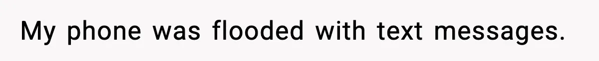 My phone was flooded with text messages.