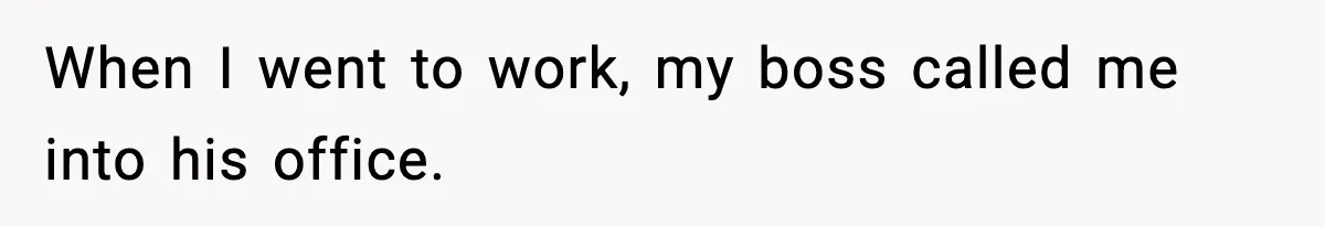 When I went to work, my boss called me into his office.