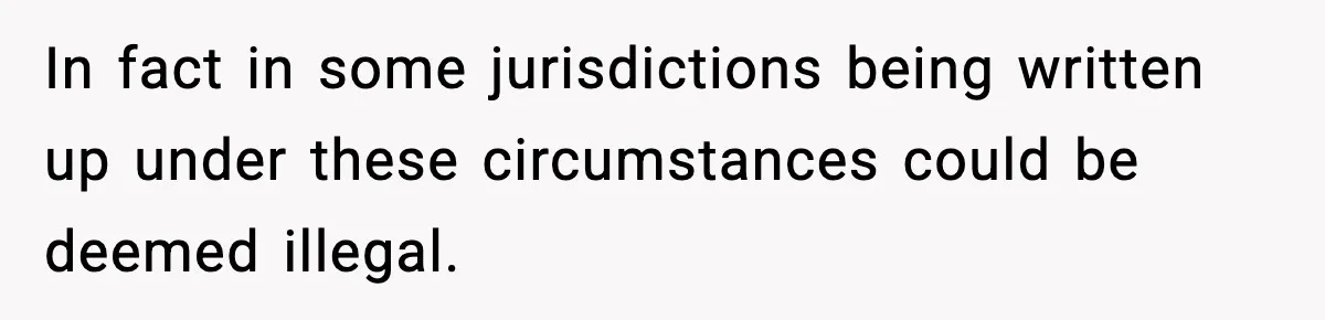 In fact in some jurisdictions being written up under these circumstances could be deemed illegal.