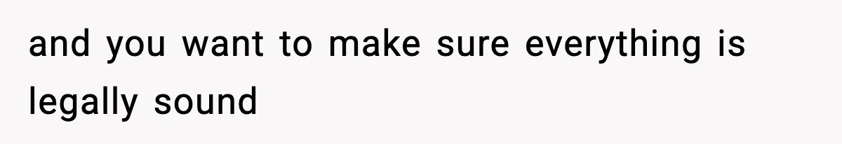 and you want to make sure everything is legally sound