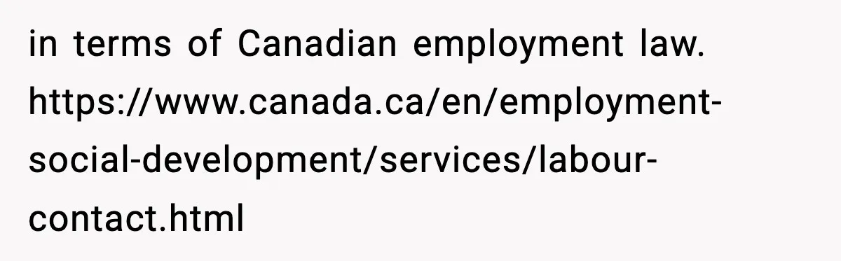 in terms of Canadian employment law. https://www.canada.ca/en/employment-social-development/services/labour-contact.html