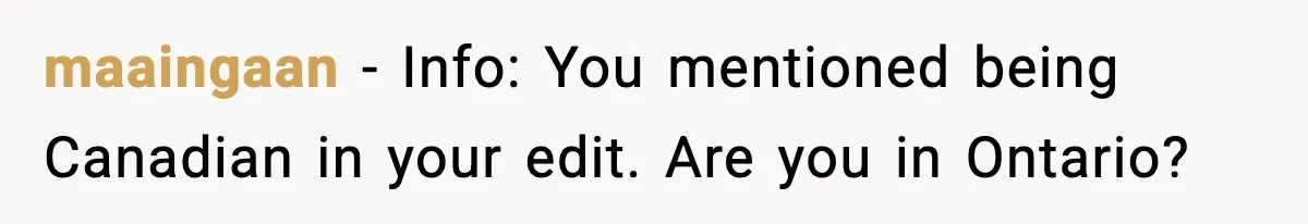 maaingaan − Info: You mentioned being Canadian in your edit. Are you in Ontario?