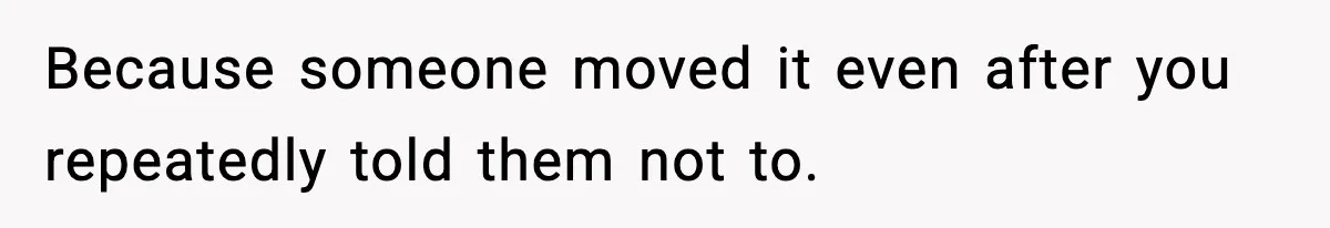 Man Keeps Replacing Items Wife Loses After She “Organizes” His Room Against His Wishes Because someone moved it even after you repeatedly told them not to.