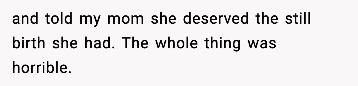 Woman Refuses To Attend SIL’s Baby Shower After Cruel Comments About Her Pregnancy and told my mom she deserved the still birth she had. The whole thing was horrible.