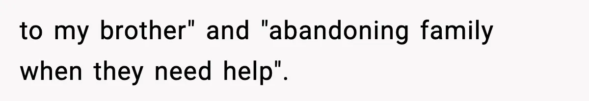 to my brother" and "abandoning family when they need help".