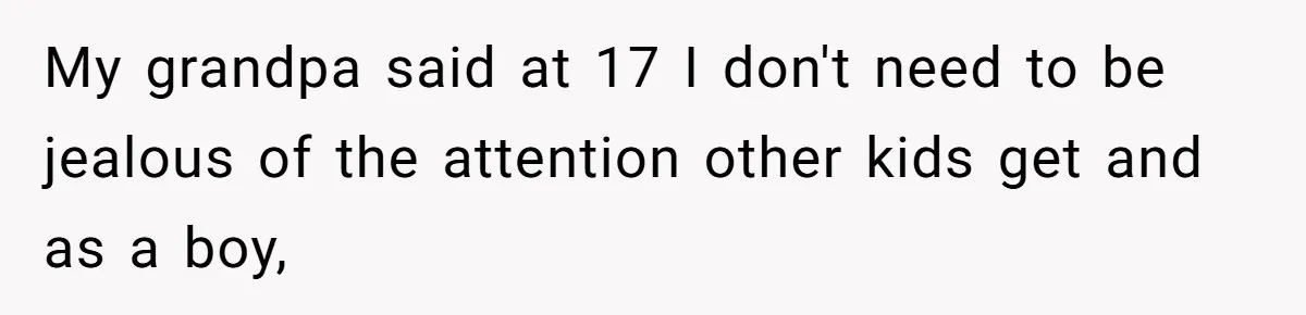 Boy Finally Calls Out Parents For Favoring Twins, They Accuse Him Of Emotional Manipulation My grandpa said at 17 I don't need to be jealous of the attention other kids get and as a boy,