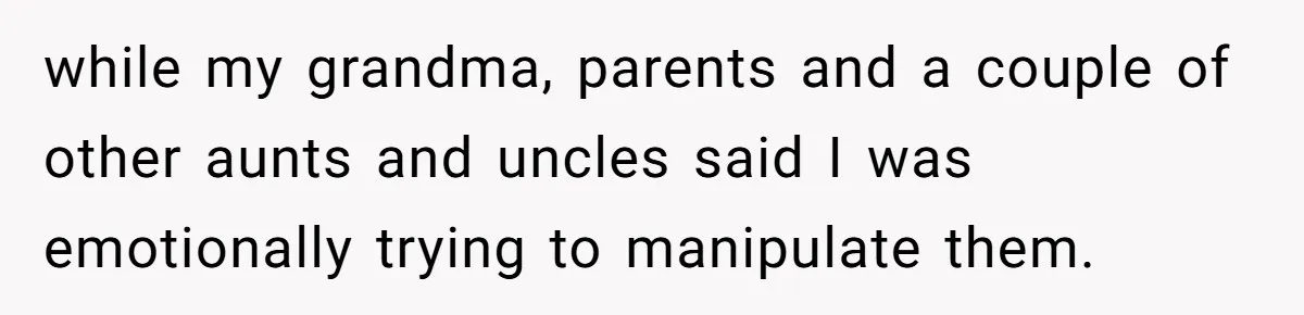 Boy Finally Calls Out Parents For Favoring Twins, They Accuse Him Of Emotional Manipulation while my grandma, parents and a couple of other aunts and uncles said I was emotionally trying to manipulate them.