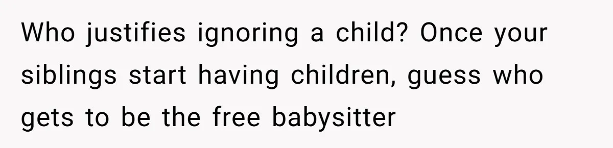 Boy Finally Calls Out Parents For Favoring Twins, They Accuse Him Of Emotional Manipulation Who justifies ignoring a child? Once your siblings start having children, guess who gets to be the free babysitter