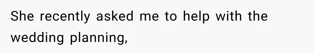 Bride Picks Newer Friends Over Childhood Bestie, Then Gets Mad When She Refuses To Help She recently asked me to help with the wedding planning,