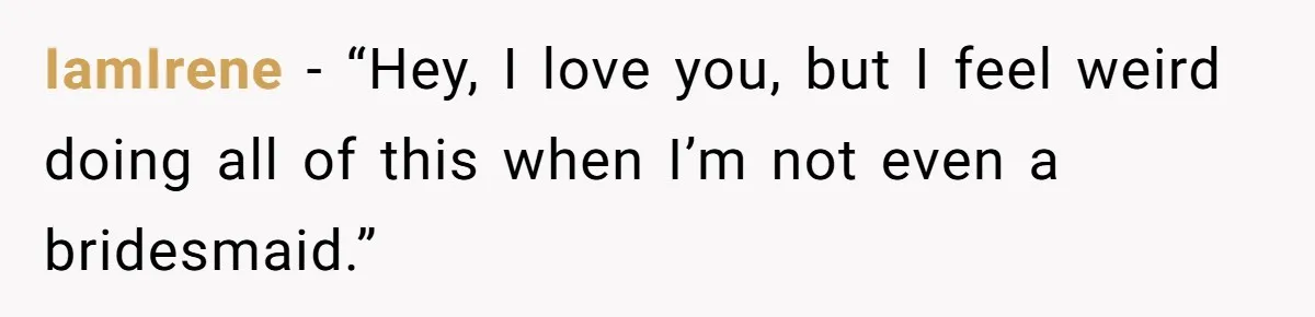 Bride Picks Newer Friends Over Childhood Bestie, Then Gets Mad When She Refuses To Help IamIrene − “Hey, I love you, but I feel weird doing all of this when I’m not even a bridesmaid.”