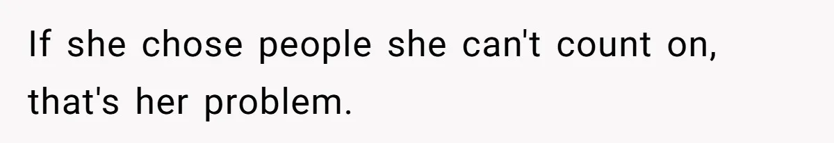 Bride Picks Newer Friends Over Childhood Bestie, Then Gets Mad When She Refuses To Help If she chose people she can't count on, that's her problem.