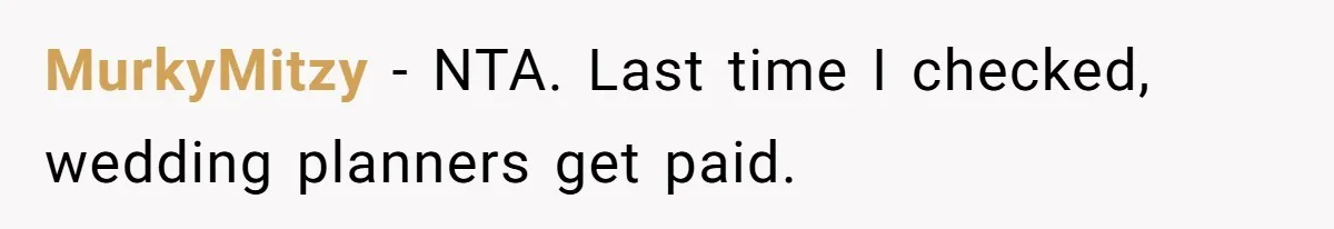 Bride Picks Newer Friends Over Childhood Bestie, Then Gets Mad When She Refuses To Help MurkyMitzy − NTA. Last time I checked, wedding planners get paid.