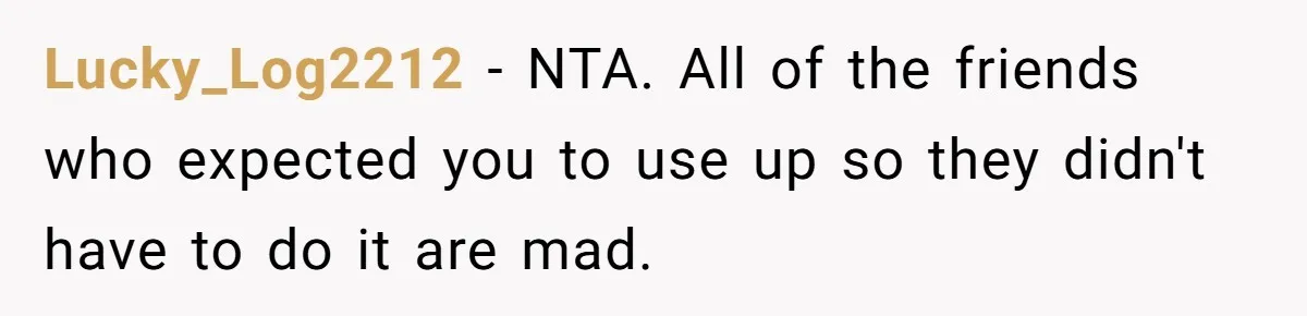 Bride Picks Newer Friends Over Childhood Bestie, Then Gets Mad When She Refuses To Help Lucky_Log2212 − NTA. All of the friends who expected you to use up so they didn't have to do it are mad.