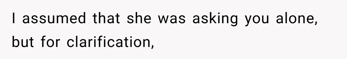 Bride Picks Newer Friends Over Childhood Bestie, Then Gets Mad When She Refuses To Help I assumed that she was asking you alone, but for clarification,