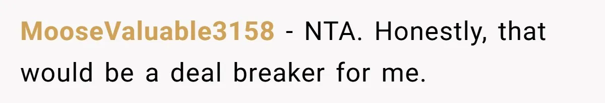 MooseValuable3158 − NTA. Honestly, that would be a deal breaker for me.