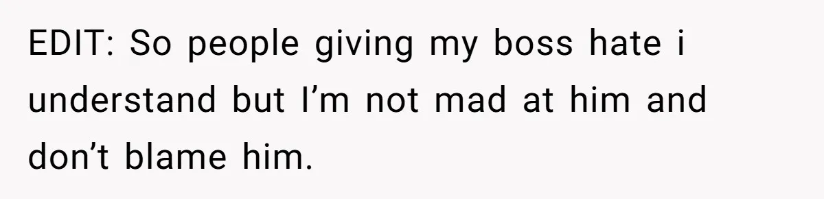 EDIT: So people giving my boss hate i understand but I’m not mad at him and don’t blame him.