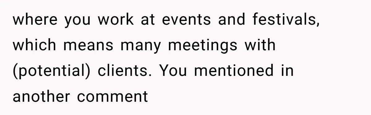 where you work at events and festivals, which means many meetings with (potential) clients. You mentioned in another comment