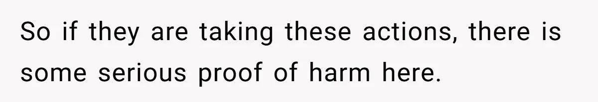 So if they are taking these actions, there is some serious proof of harm here.