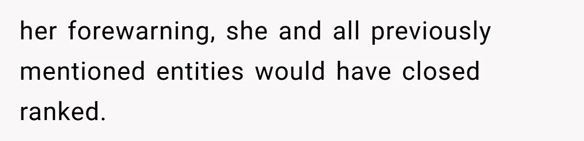 her forewarning, she and all previously mentioned entities would have closed ranked.