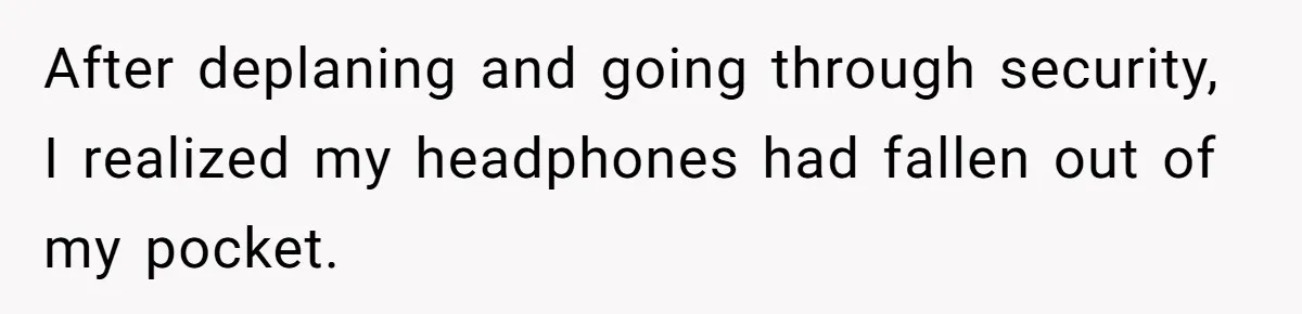 After deplaning and going through security, I realized my headphones had fallen out of my pocket.