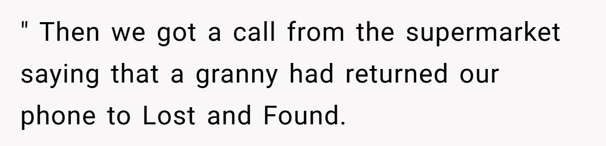 " Then we got a call from the supermarket saying that a granny had returned our phone to Lost and Found.