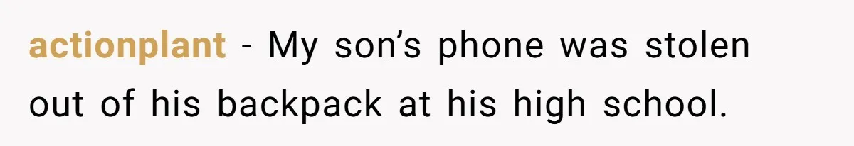 actionplant − My son’s phone was stolen out of his backpack at his high school.
