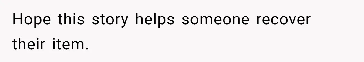 Hope this story helps someone recover their item.