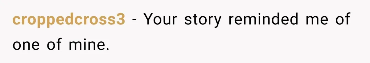 croppedcross3 − Your story reminded me of one of mine.