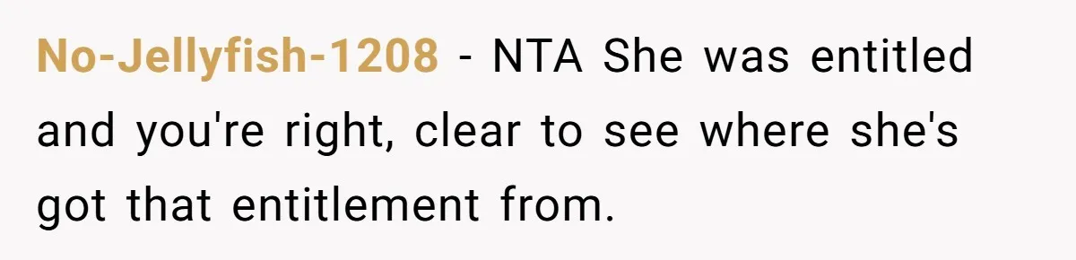 No-Jellyfish-1208 − NTA She was entitled and you're right, clear to see where she's got that entitlement from.