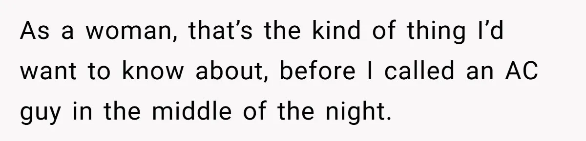 As a woman, that’s the kind of thing I’d want to know about, before I called an AC guy in the middle of the night.