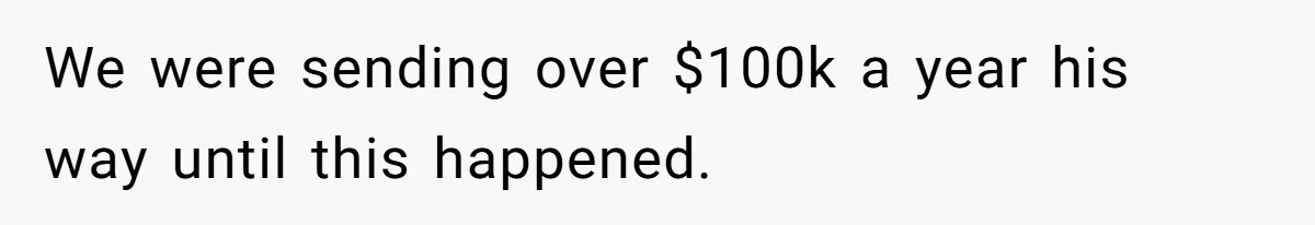 We were sending over $100k a year his way until this happened.