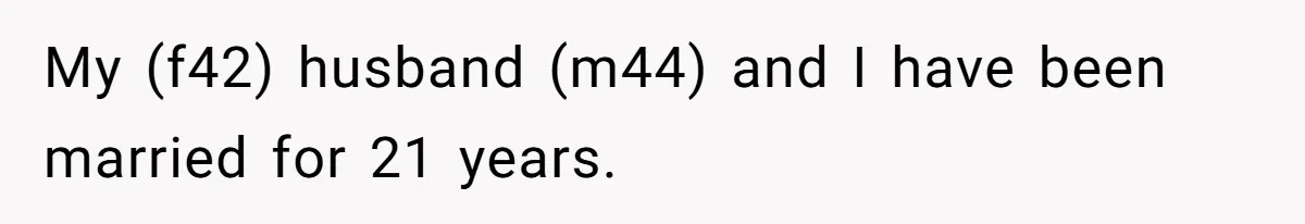 My (f42) husband (m44) and I have been married for 21 years.