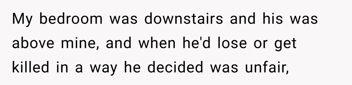 Teen Rages At Call Of Duty, Sister Quietly Rewrites Router Rules My bedroom was downstairs and his was above mine, and when he'd lose or get killed in a way he decided was unfair,