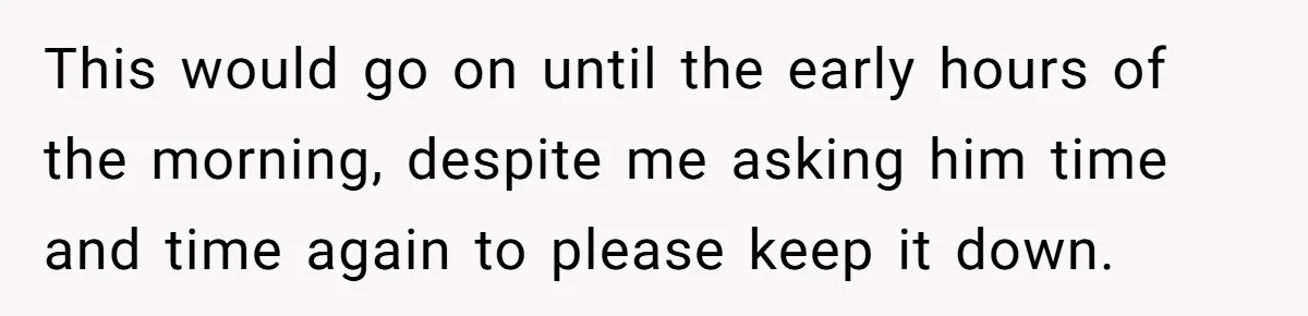 Teen Rages At Call Of Duty, Sister Quietly Rewrites Router Rules This would go on until the early hours of the morning, despite me asking him time and time again to please keep it down.