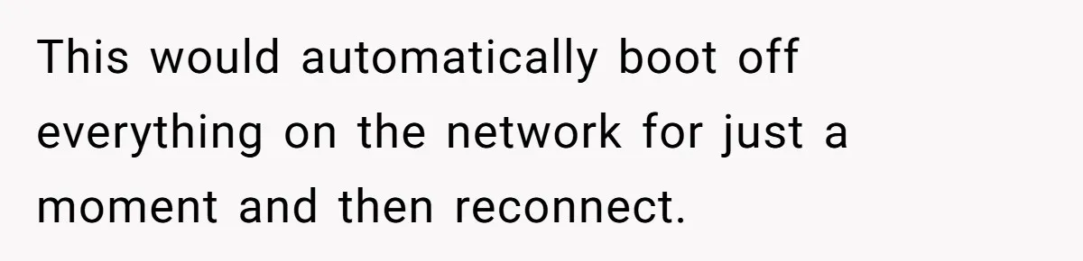 Teen Rages At Call Of Duty, Sister Quietly Rewrites Router Rules This would automatically boot off everything on the network for just a moment and then reconnect.