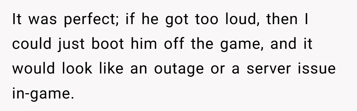 Teen Rages At Call Of Duty, Sister Quietly Rewrites Router Rules It was perfect; if he got too loud, then I could just boot him off the game, and it would look like an outage or a server issue in-game.