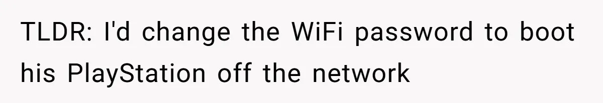 Teen Rages At Call Of Duty, Sister Quietly Rewrites Router Rules TLDR: I'd change the WiFi password to boot his PlayStation off the network