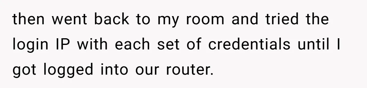 Teen Rages At Call Of Duty, Sister Quietly Rewrites Router Rules then went back to my room and tried the login IP with each set of credentials until I got logged into our router.