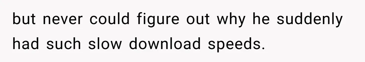 Teen Rages At Call Of Duty, Sister Quietly Rewrites Router Rules but never could figure out why he suddenly had such slow download speeds.