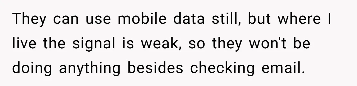 Teen Rages At Call Of Duty, Sister Quietly Rewrites Router Rules They can use mobile data still, but where I live the signal is weak, so they won't be doing anything besides checking email.