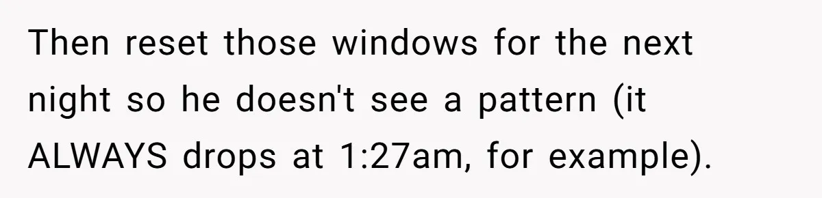 Teen Rages At Call Of Duty, Sister Quietly Rewrites Router Rules Then reset those windows for the next night so he doesn't see a pattern (it ALWAYS drops at 1:27am, for example).