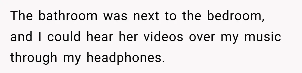 Teen Rages At Call Of Duty, Sister Quietly Rewrites Router Rules The bathroom was next to the bedroom, and I could hear her videos over my music through my headphones.