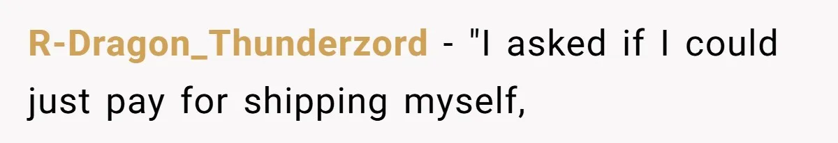 R-Dragon_Thunderzord − "I asked if I could just pay for shipping myself,