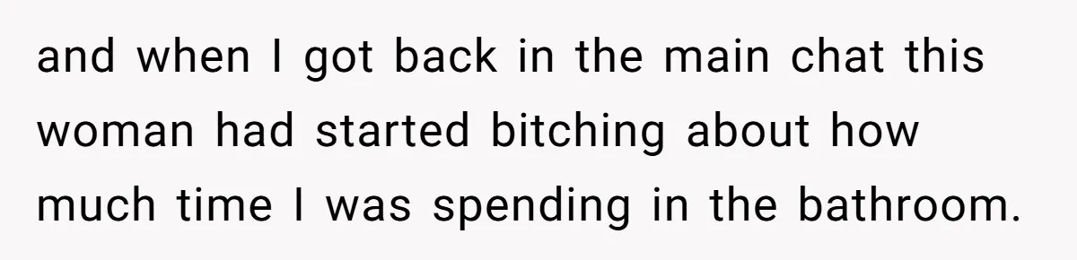 Boss Says “Don’t Disappear,” Employee Sends 9 Bathroom Updates In One Day and when I got back in the main chat this woman had started bitching about how much time I was spending in the bathroom.